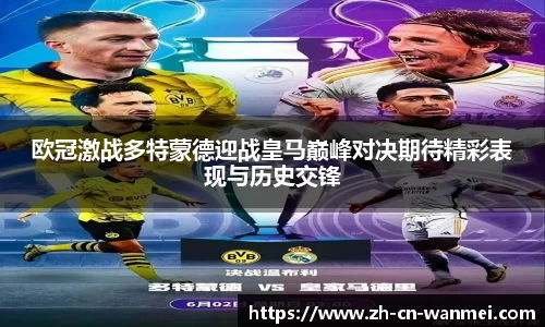 欧冠激战多特蒙德迎战皇马巅峰对决期待精彩表现与历史交锋